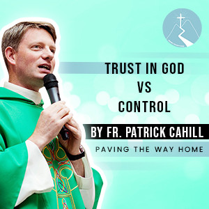 Trust in God vs Control - By Fr. Patrick Cahill
