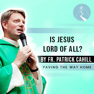 Is Jesus Lord of All? - By Fr. Patrick Cahill
