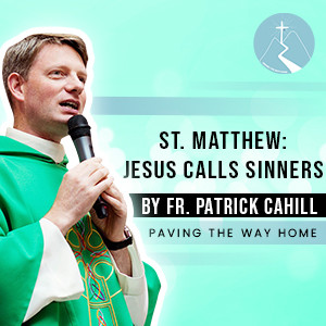 St. Matthew: Jesus Calls Sinners - By Fr. Patrick Cahill