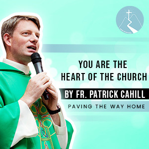 You Are The Heart of the Church - By Fr. Patrick Cahill