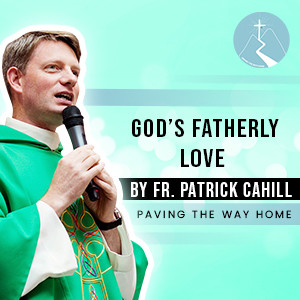 God’s Fatherly Love - By Fr. Patrick Cahill (Parish Mission, Letterkenny, Co. Donegal, Ireland)