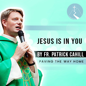 Jesus is in You - By Fr. Patrick Cahill