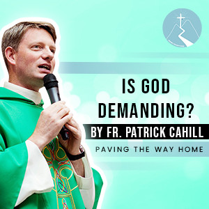 Is God Demanding? - By Fr. Patrick Cahill