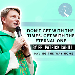 Don't Get With The Times. Get With The Eternal One (Holy Thursday Homily) - By Fr. Patrick Cahill