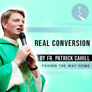 Real Conversion - By Fr. Patrick Cahill