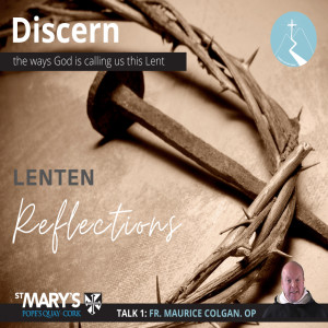 Discern What God Is Calling You To This Lent - Lenten Reflections: Episode 1 By Fr. Maurice Colgan O.P.