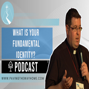 What Is Your Fundamental Identity? - By Fr. Philip Kemmy