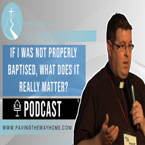 If I Was Not Properly Baptised, What Does It Really Matter? - By Fr. Philip Kemmy