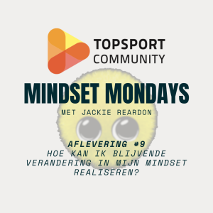 TSC Mindset Mondays met Jackie Reardon #9 | Hoe kan ik blijvende verandering in mijn Mindset realiseren?