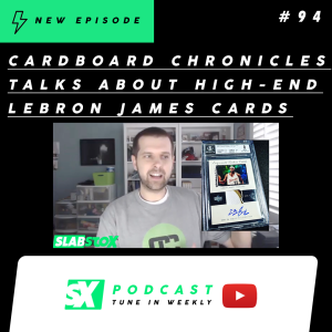 LeBron James High-End Sports Cards: Josh From Cardboard Chronicles Joins The SlabStox Podcast