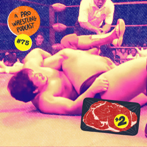 $2 Steak: A Pro Wrestling Podcast - Episode 75 - What's Beef?