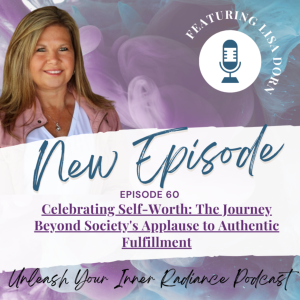 60: Celebrating Self-Worth: The Journey Beyond Society's Applause to Authentic Fulfillment