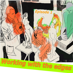 Episode #1 \\ Working with the edges // Everyone should go to art school \\