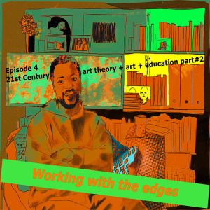Episode #4 \\ Working with the edges // 21st century art theory part #2 \\
