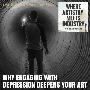 B&EP #062 - Why Engaging With Depression Deepens Your Art