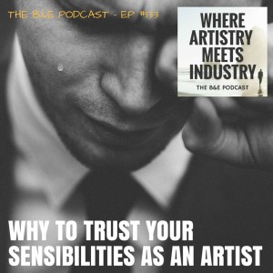 B&EP #133 - Why to Trust Your Sensibilities as an Artist