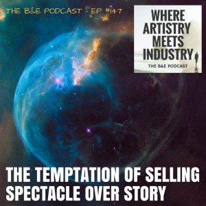 B&EP #147 - The Temptation of Selling Spectacle Over Story