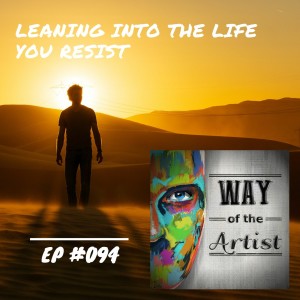 WOTA #094 - ”Leaning Into the Life You Resist”