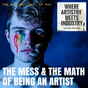 B&EP #137 - The Mess & The Math of Being an Artist