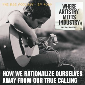 B&EP #069 - How We Rationalize Ourselves Away From Our True Calling