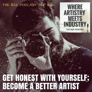 B&EP #122 - Get Honest with Yourself; Become a Better Artist