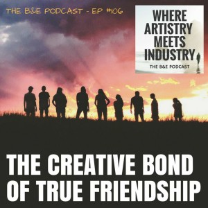 B&EP #106 - The Creative Bond of True Friendship