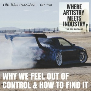 B&EP #121 - Why We Feel Out of Control & How to Find It