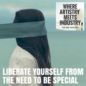 B&EP #145 - Liberate Yourself From the Need to Be Special