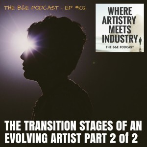 B&EP #102 - The Transition Stages of an Evolving Artist Part 2 of 2 (w/ Mark Mulhearne)