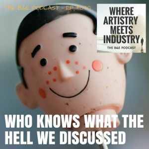 B&EP #090 - Who Knows What the Hell We Discussed