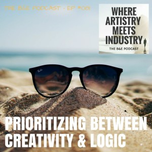 B&EP #081 - Prioritizing Between Creativity & Logic