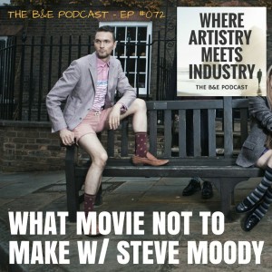 B&EP #072 - What Movie Not To Make (w/ Steve Moody)