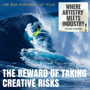 B&EP #008 - The Reward of Taking Creative Risks