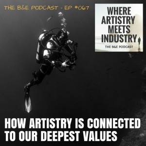 B&EP #067 - How Artistry is Connected to Our Deepest Values