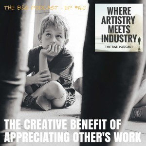 B&EP #160 - The Creative Benefits of Appreciating Other‘s Work