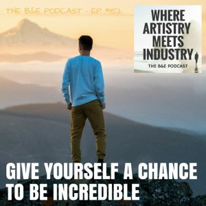 B&EP #152 - Give Yourself a Chance to Be Incredible