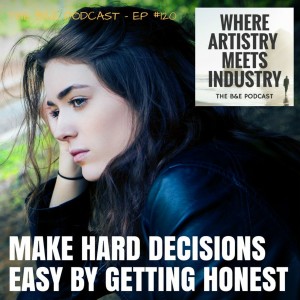 B&EP #120 - Make Hard Decisions Easy By Getting Honest