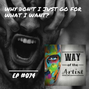 WOTA #074 - ”Why Don‘t I Just Go For What I Want?”