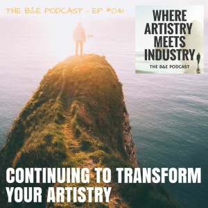 B&EP #041 - Continuing to Transform Your Artistry