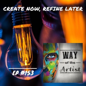 WOTA #153 - Create Now, Refine Later