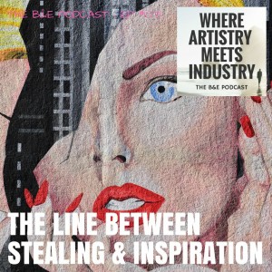 B&EP #071 - The Line Between Stealing & Inspiration