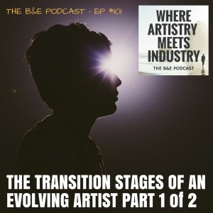 B&EP #101 - The Transition Stages of an Evolving Artist Part 1 of 2 (w/ Mark Mulhearne)