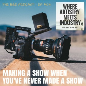 B&EP #104 - Making a Show When You‘ve Never Made a Show (w/ Eric Banerd & Sean Poague)