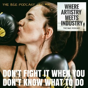 B&EP #141 - Don‘t Fight it When You Don‘t Know What to Do