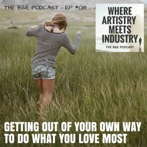 B&EP #019 - Getting Out of Your Own Way to Do What You Love Most