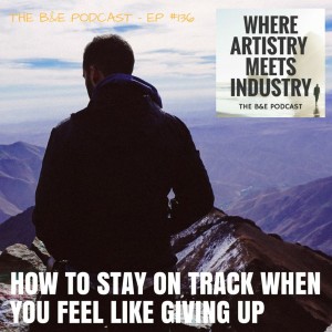 B&EP #136 - How to Stay On Track When You Feel Like Giving Up