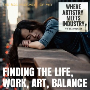 B&EP #151 - Finding the Life, Work, Art Balance