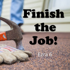 Finish the job! Ezra 6
