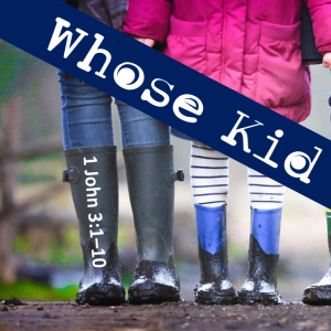 Whose kid are you? 1 John 3:1-10