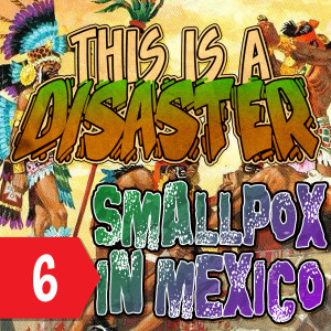 Episode 6: Smallpox in Mexico